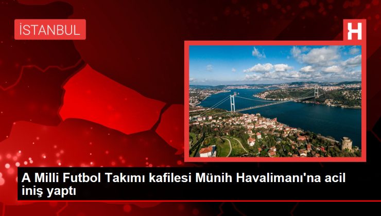 A Ulusal Futbol Kadrosu kafilesi Münih Havalimanı’na acil iniş yaptı