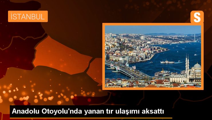 Anadolu Otoyolu’nda tır yangını nedeniyle ulaşım aksadı