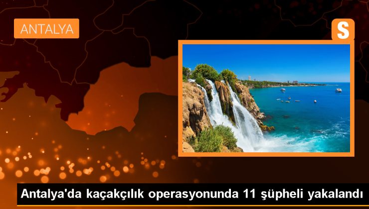 Antalya’da Kaçakçılık Operasyonu: 11 Kuşkulu Yakalandı