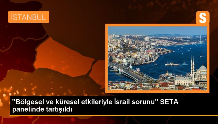 “Bölgesel ve global tesirleriyle İsrail sorunu” SETA panelinde tartışıldı