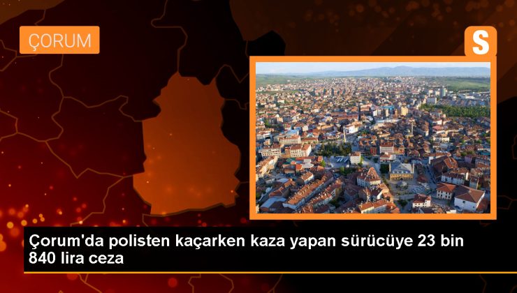 Çorum’da Polis Kovalamacası Sonucu Kaza Yapan Şoföre Yüksek Cezai Süreç