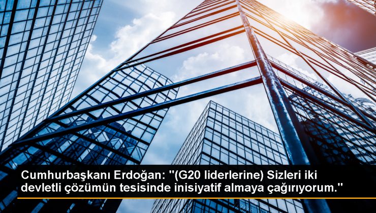 Cumhurbaşkanı Erdoğan: “(G20 liderlerine) Sizleri iki devletli tahlilin tesisinde inisiyatif almaya çağırıyorum.”