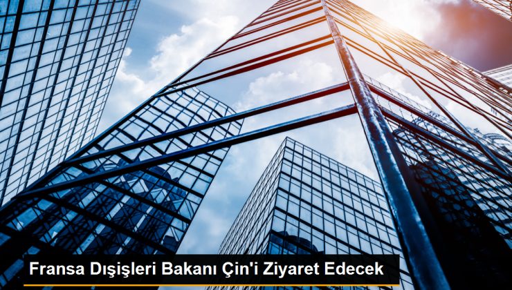 Fransa Dışişleri Bakanı Çin’i Ziyaret Edecek