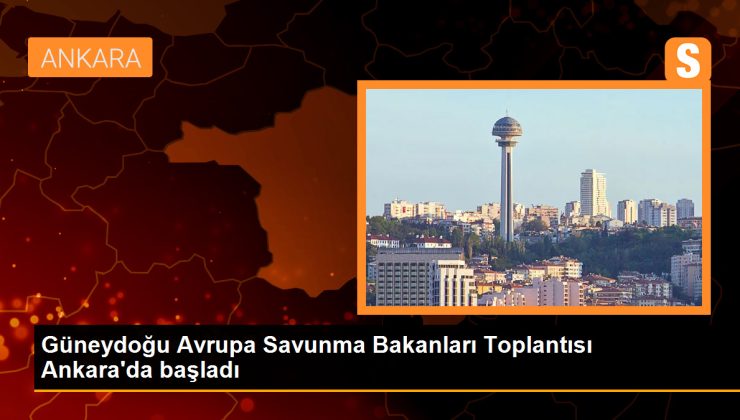 Güneydoğu Avrupa Savunma Bakanları Toplantısı Ankara’da başladı