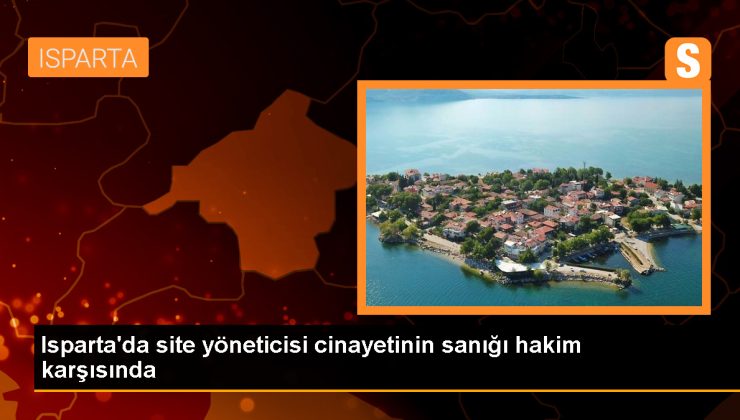 Isparta’da Emekli Öğretmeni Kemerle Boğarak Öldürdüğü Argümanıyla Tutuklanan Sanığın Yargılanması Başladı