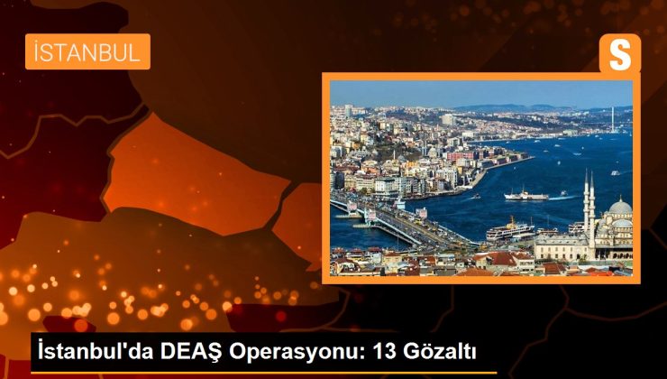 İstanbul’da DEAŞ Operasyonu: 13 Gözaltı