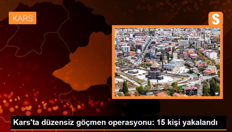 Kars’ta sistemsiz göçmen operasyonu: 15 kişi yakalandı