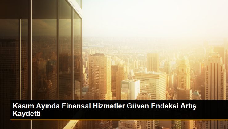 Kasım Ayında Finansal Hizmetler İtimat Endeksi Artış Kaydetti