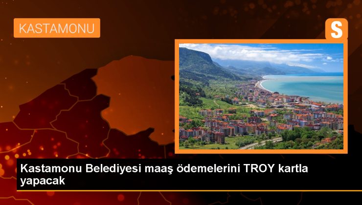 Kastamonu Belediyesi, İşçi Maaşlarını TROY’a Taşıyor