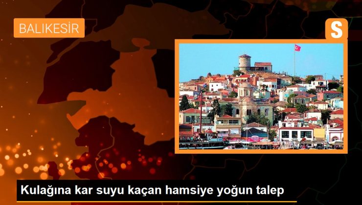 Kulağına kar suyu kaçan hamsiye ağır talep