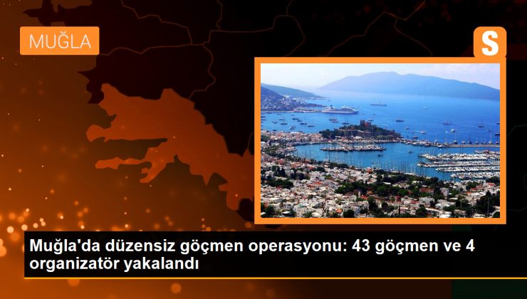 Muğla’da 43 sistemsiz göçmen ve 4 organizatör yakalandı