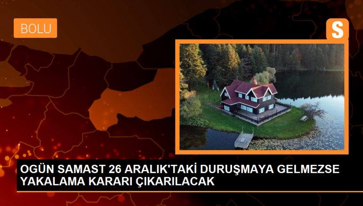 OGÜN SAMAST 26 ARALIK’TAKİ DURUŞMAYA GELMEZSE YAKALAMA KARARI ÇIKARILACAK