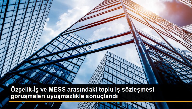 Özçelik-İş ve MESS Ortasındaki Toplu İş Mukavelesi Görüşmeleri Uyuşmazlıkla Sonuçlandı