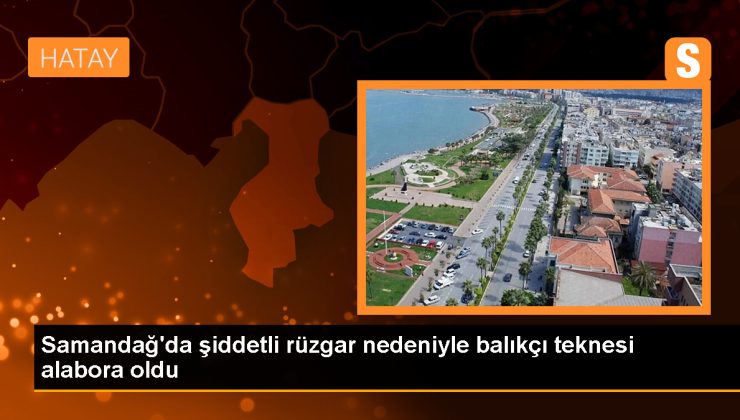 Samandağ’da şiddetli rüzgar nedeniyle balıkçı teknesi alabora oldu