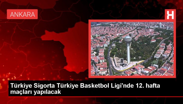 Türkiye Sigorta Türkiye Basketbol Ligi’nde 12. hafta maçları yapılacak