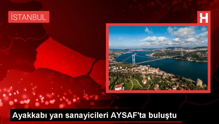 Uluslararası Ayakkabı Yan Sanayi Fuarı (AYSAF) İstanbul’da Kapılarını Açtı