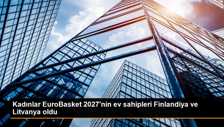 2027 Bayanlar EuroBasket Finlandiya ve Litvanya’ya verildi