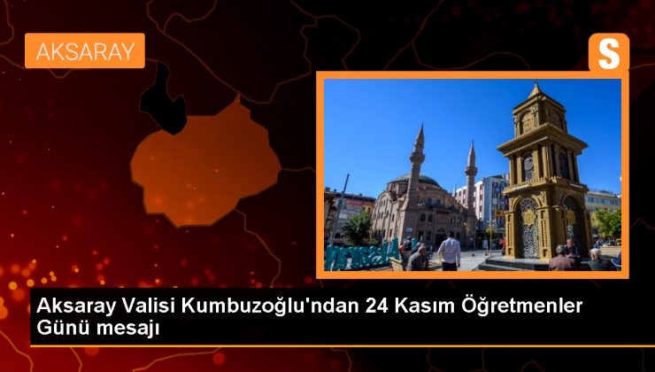 Aksaray Valisi Kumbuzoğlu’ndan 24 Kasım Öğretmenler Günü iletisi