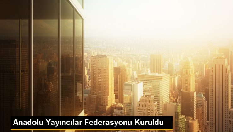 Anadolu Yayıncılar Federasyonu Kuruldu