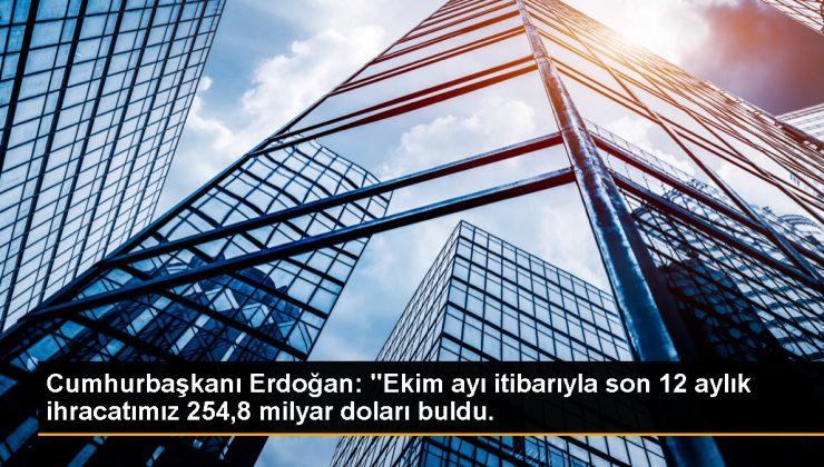 Cumhurbaşkanı Erdoğan: “Ekim ayı prestijiyle son 12 aylık ihracatımız 254,8 milyar doları buldu.