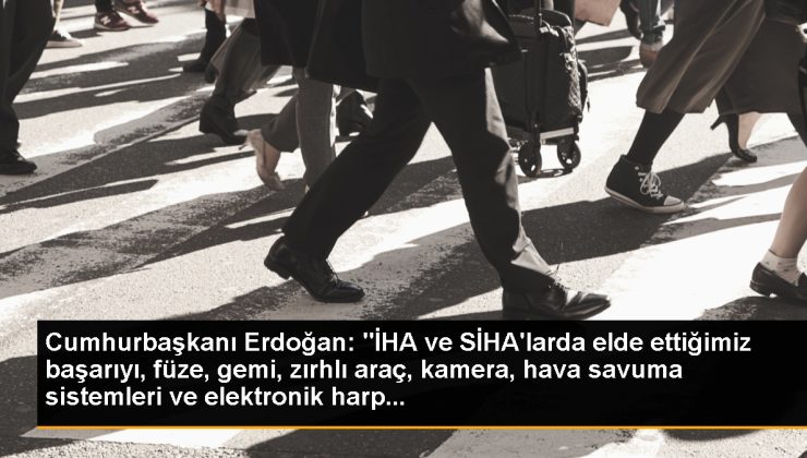 Cumhurbaşkanı Erdoğan: “İHA ve SİHA’larda elde ettiğimiz başarıyı, füze, gemi, zırhlı araç, kamera, hava savuma sistemleri ve elektronik harp…
