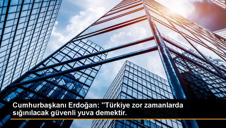 Cumhurbaşkanı Erdoğan: “Türkiye sıkıntı vakitlerde sığınılacak inançlı yuva demektir.