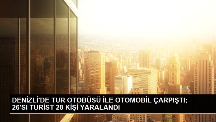 DENİZLİ’DE TIP OTOBÜSÜ İLE ARABA ÇARPIŞTI; 26’SI TURİST 28 KİŞİ YARALANDI