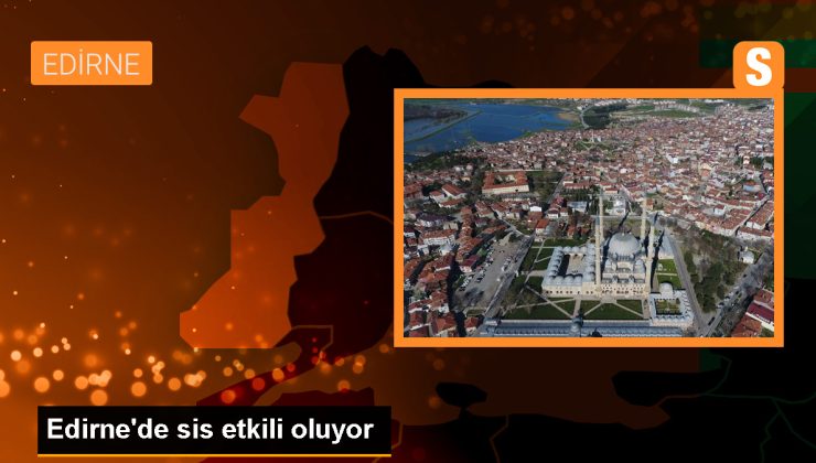 Edirne’de sis nedeniyle görüş aralığı düştü