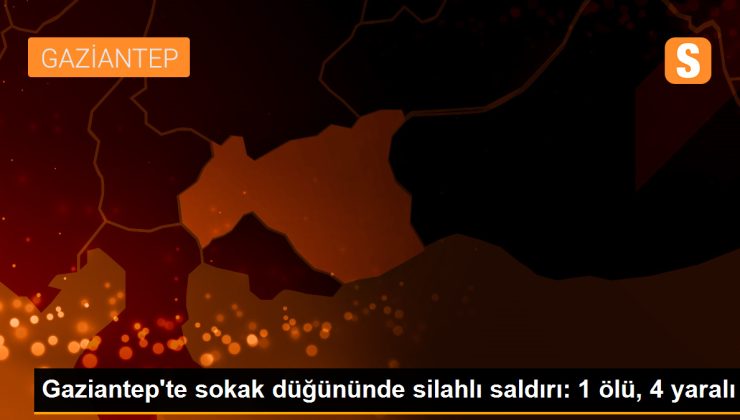 Gaziantep’te sokak düğününde silahlı atak: 1 meyyit, 4 yaralı