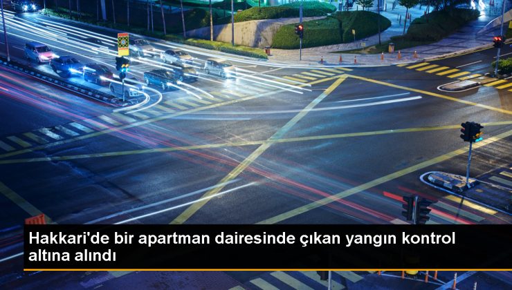 Hakkari’de bir apartman dairesinde çıkan yangın denetim altına alındı