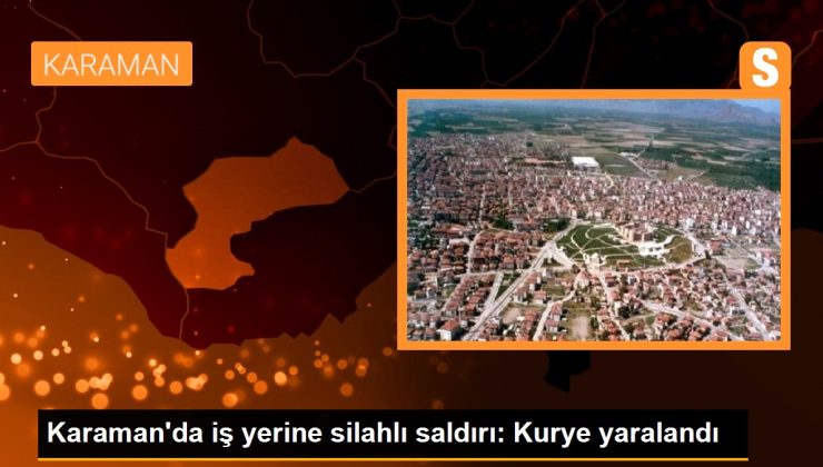 Karaman’da iş yerine silahlı atak: Kurye yaralandı