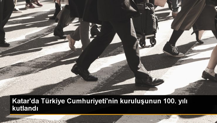 Katar’da Türkiye Cumhuriyeti’nin kuruluşunun 100. yılı kutlandı