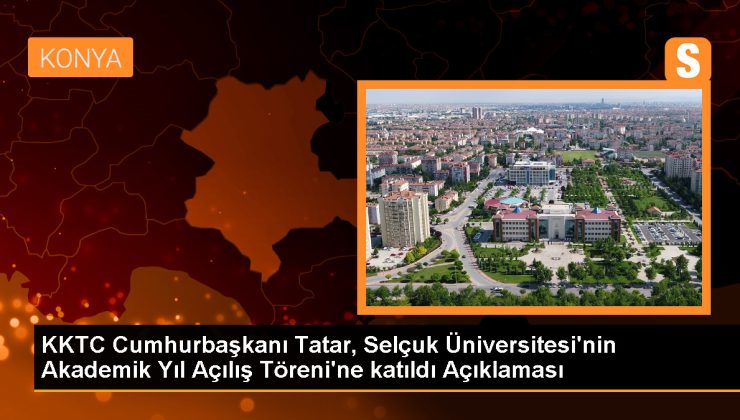 KKTC Cumhurbaşkanı Tatar, Selçuk Üniversitesi’nin Akademik Yıl Açılış Merasimi’ne katıldı Açıklaması