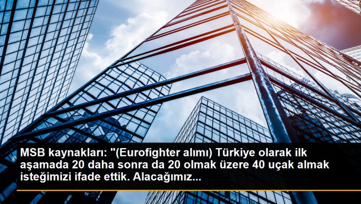 MSB kaynakları: “(Eurofighter alımı) Türkiye olarak birinci etapta 20 daha sonra da 20 olmak üzere 40 uçak almak isteğimizi tabir ettik. Alacağımız…