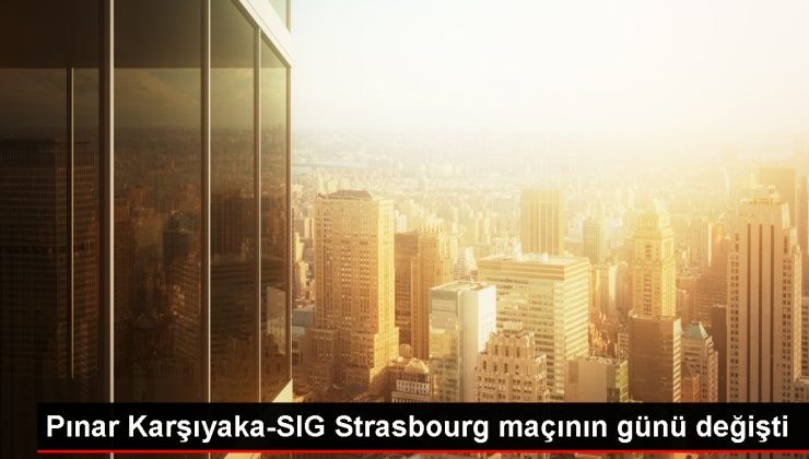 Pınar Karşıyaka-SIG Strasbourg Maçı Tarihi Değişti