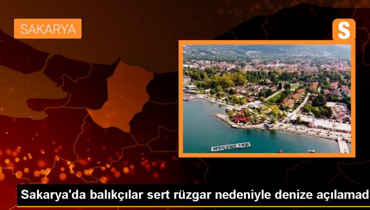 Sakarya’da balıkçılar sert rüzgar nedeniyle denize açılamadı