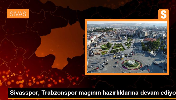 Sivasspor, Trabzonspor maçı için hazırlıklara devam ediyor