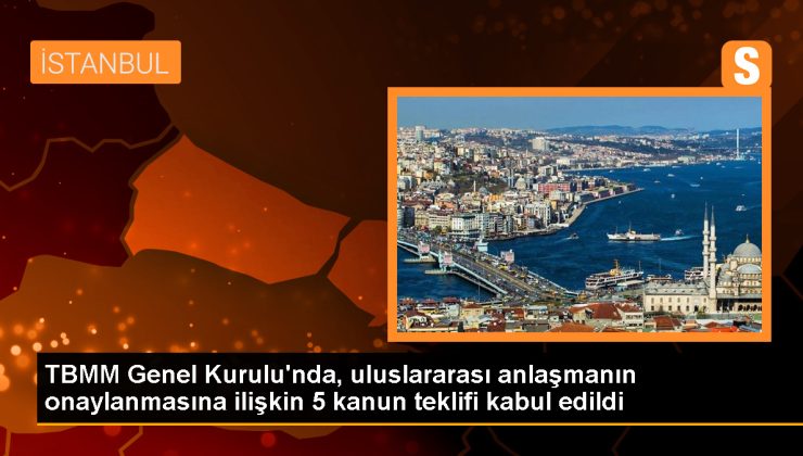 TBMM Genel Heyeti’nde, memleketler arası mutabakatın onaylanmasına ait 5 kanun teklifi kabul edildi