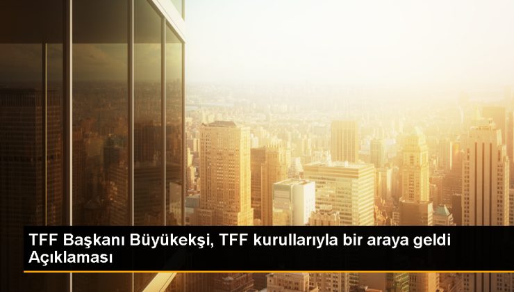 TFF Lideri ve İdare Heyeti Üyeleri Konseylerle Bir Ortaya Geldi