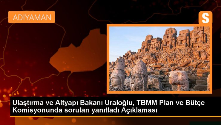 Ulaştırma ve Altyapı Bakanı Uraloğlu, TBMM Plan ve Bütçe Kurulunda soruları yanıtladı Açıklaması