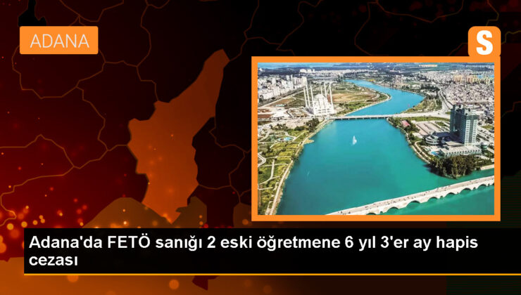 Adana’da FETÖ davasında 2 eski öğretmene mahpus cezası