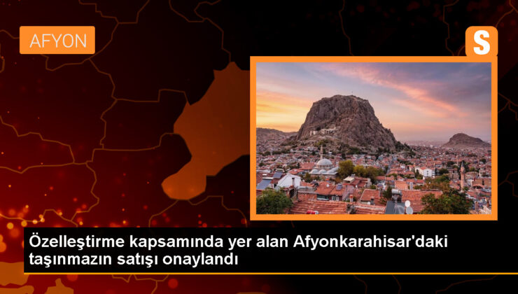 Afyonkarahisar’daki taşınmazın satışına onay verildi