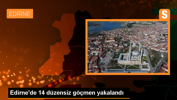 Edirne’de 14 sistemsiz göçmen yakalandı