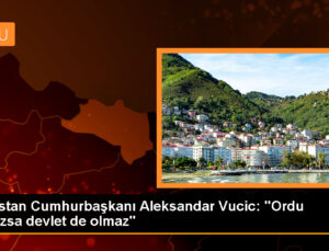 Sırbistan Cumhurbaşkanı Vucic: Ordu olmazsa devlet de olmaz