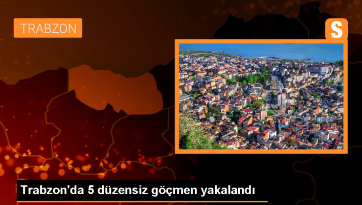 Trabzon’da 5 sistemsiz göçmen yakalandı