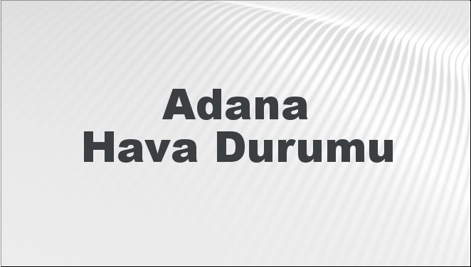 adana hava durumu adana icin bugun yarin ve 5 gunluk hava durumu nasil qfkBp63U
