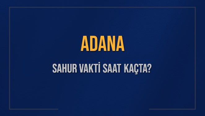 adana sahur vakti saat kacta adana sahur vakitleri ne kadar kaldi adana icin sahur n8qs2ema