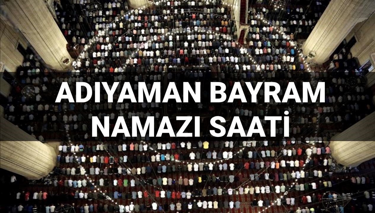 adiyaman bayram namazi saati 2025 adiyamanda bayram namazi saat kacta kilinacak diyanet bayram namazi W1D6zeiD