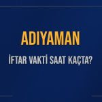 adiyaman iftar vakti saat kacta okunuyor adiyaman icin iftar saatleri ne kadar kaldi adiyaman LNgHdaDf