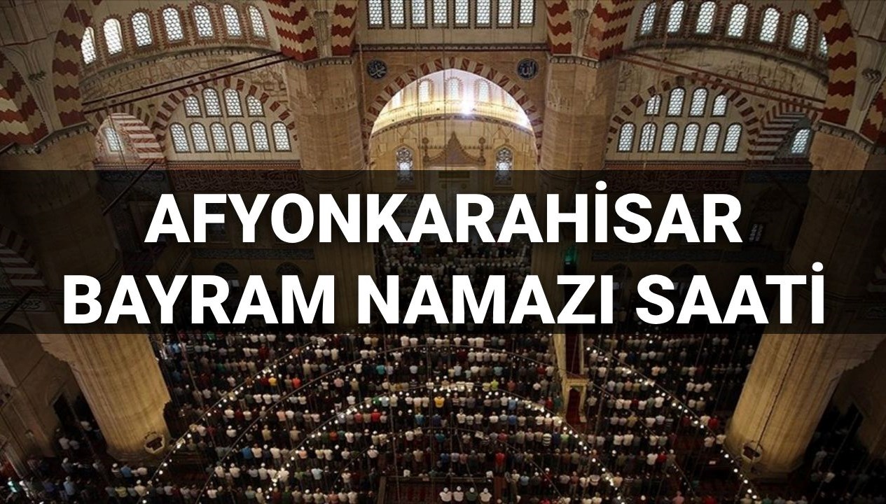afyonkarahisar bayram namazi saati 2025 afyonkarahisarda bayram namazi saat kacta kilinacak diyanet bayram namazi 5GJ2QUOB